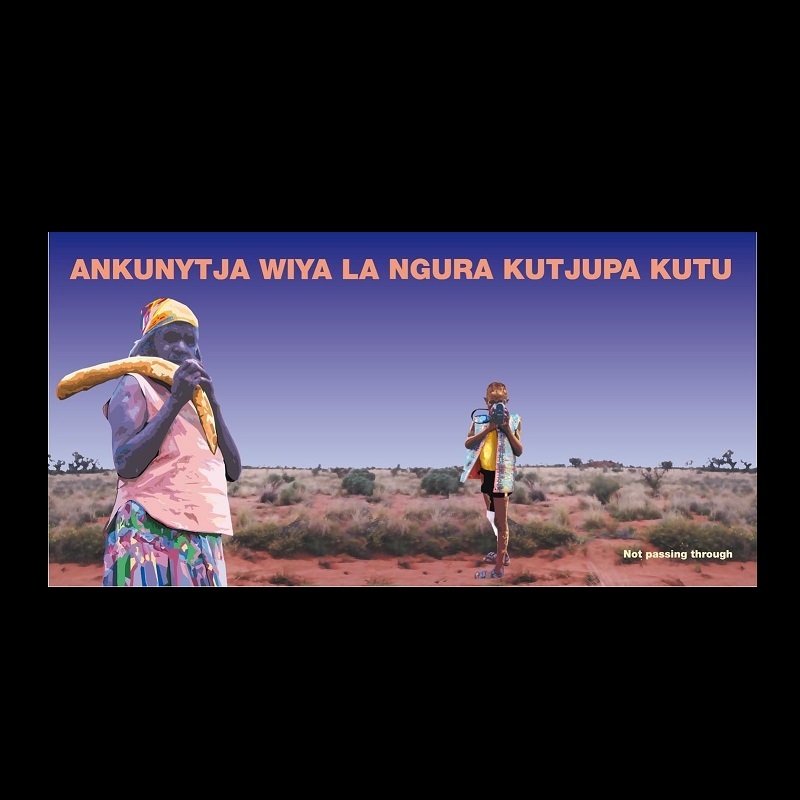 Ankunytja wiya la ngura kutjupa kutu (Not passing through)