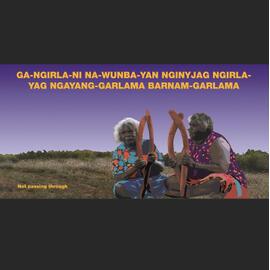 Ga-ngirla-ni na-wunba-yan nginyjag ngirla-yag ngayang-garlama barnam-garlama (Not passing through)